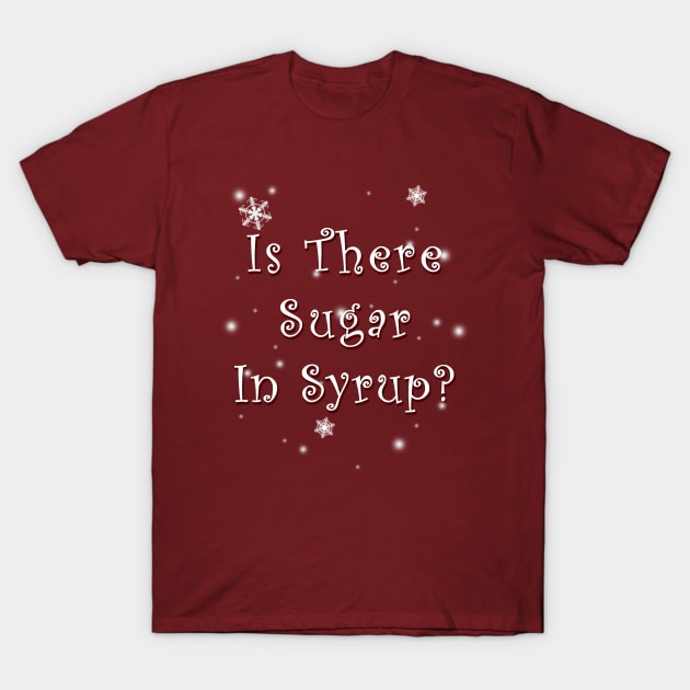 Is There Sugar In Syrup? T-Shirt by Vandalay Industries